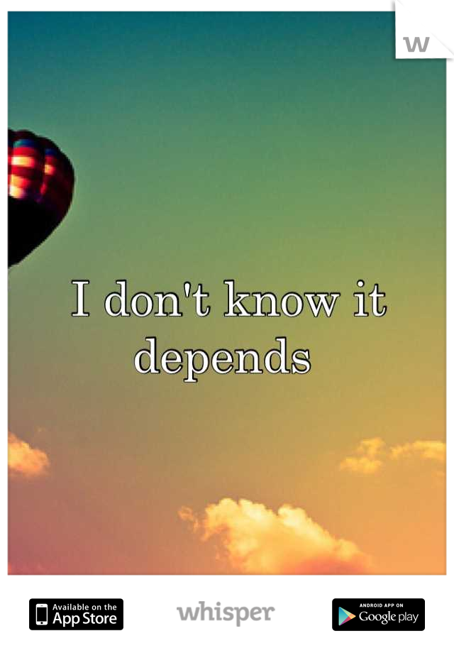 I don't know it depends 
