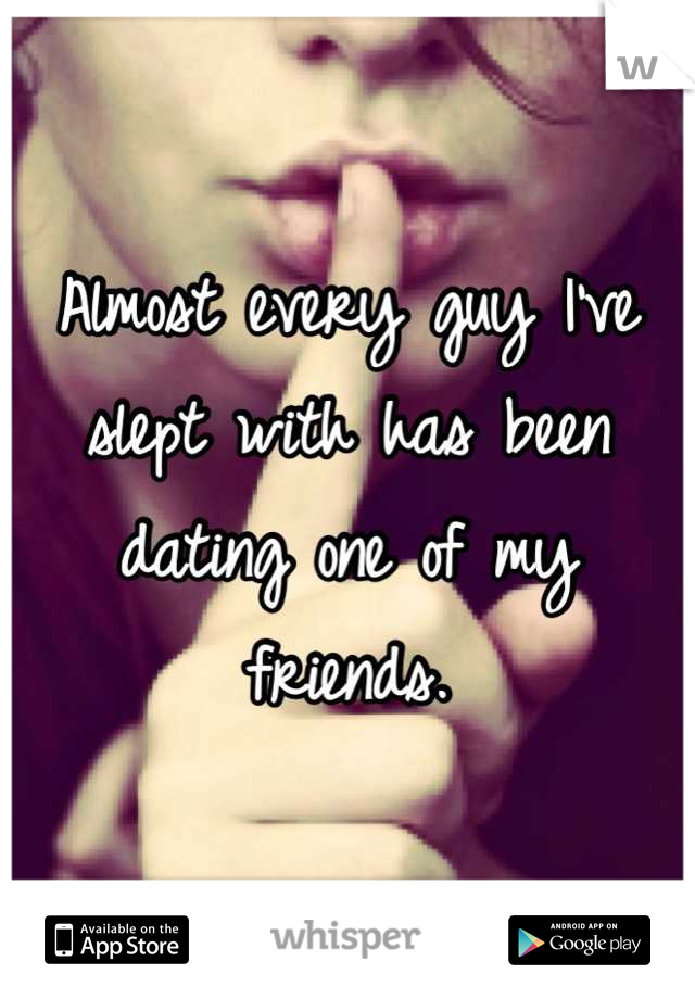 Almost every guy I've slept with has been dating one of my friends.