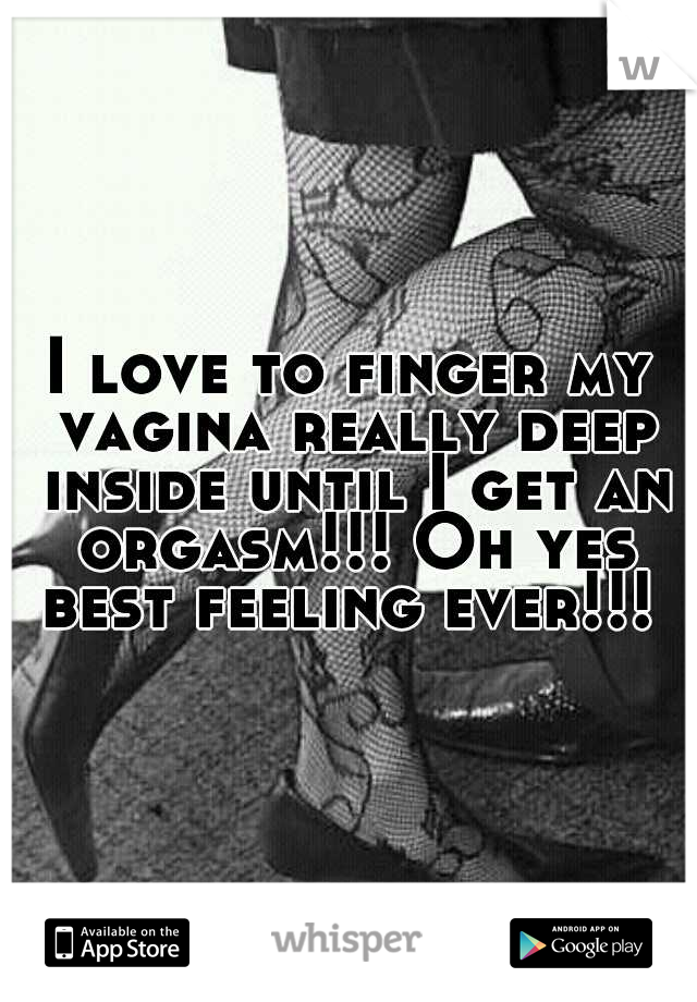 I love to finger my vagina really deep inside until I get an orgasm!!! Oh yes best feeling ever!!! 