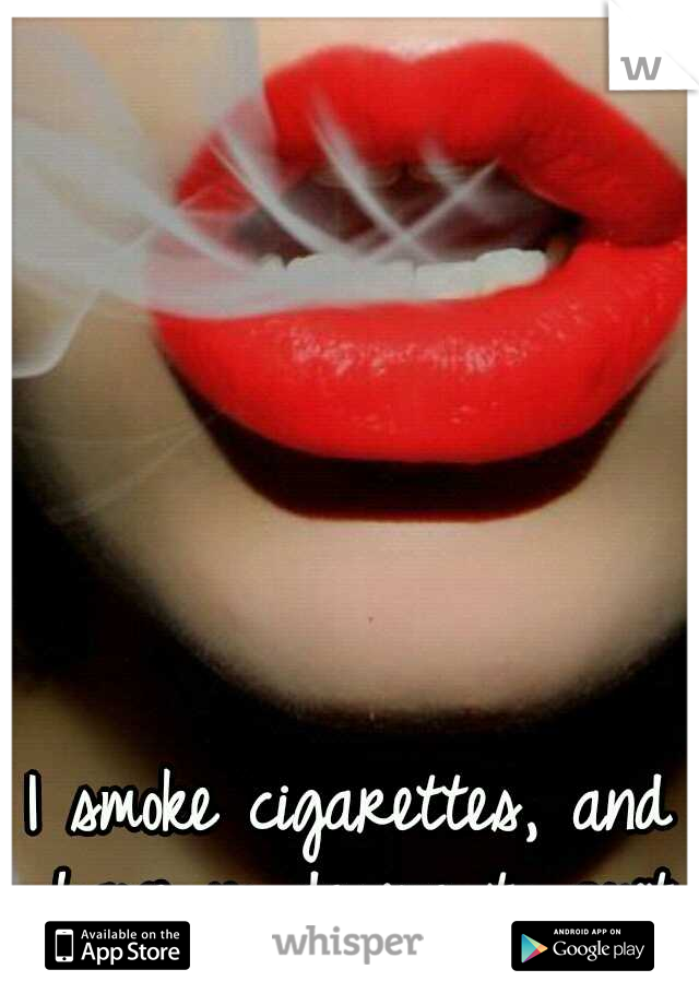 I smoke cigarettes, and have no desire to quit