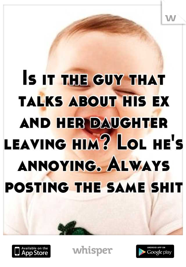 Is it the guy that talks about his ex and her daughter leaving him? Lol he's annoying. Always posting the same shit