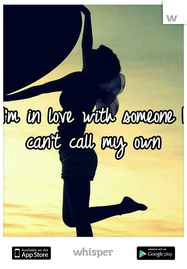I'm in love with someone I can't call my own 