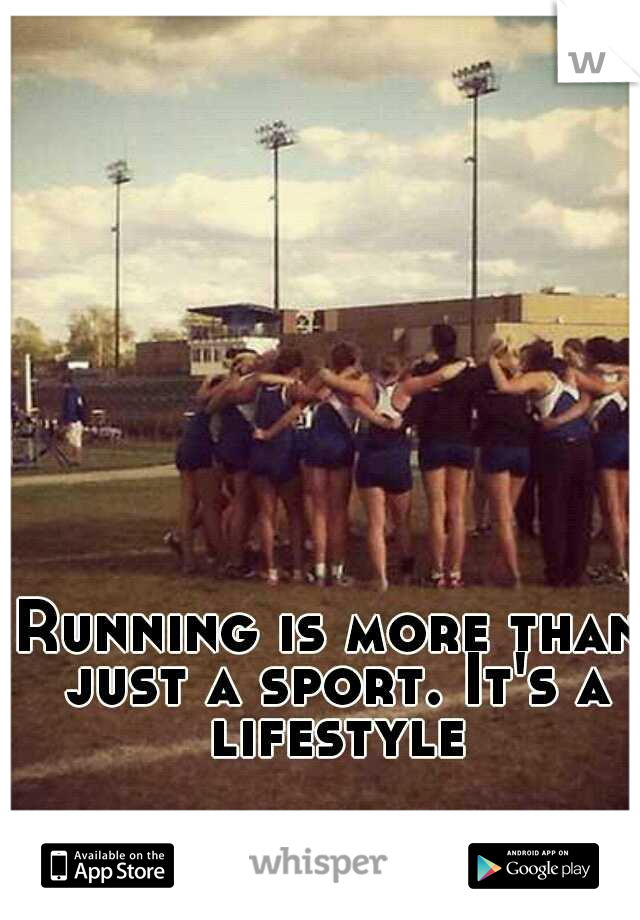 Running is more than just a sport. It's a lifestyle