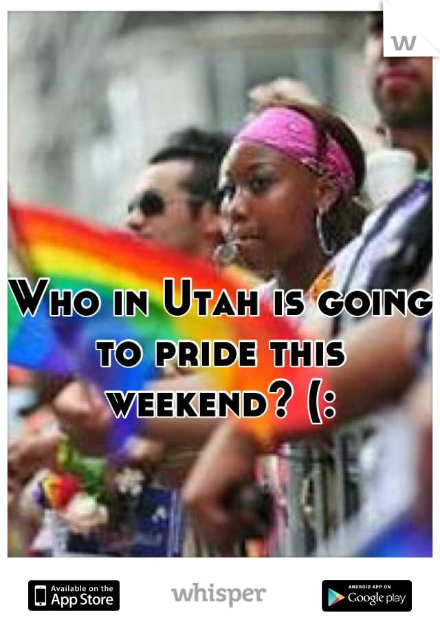 Who in Utah is going to pride this weekend? (: