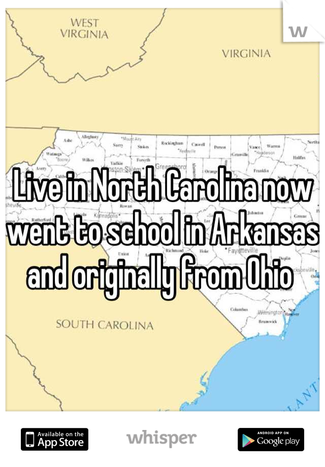 Live in North Carolina now went to school in Arkansas and originally from Ohio 