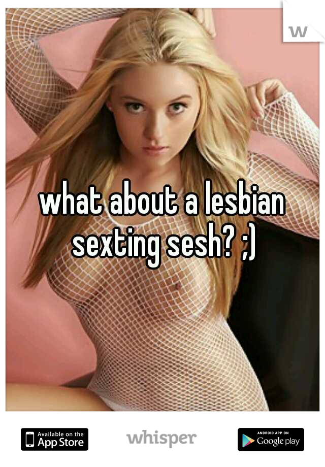 what about a lesbian sexting sesh? ;)