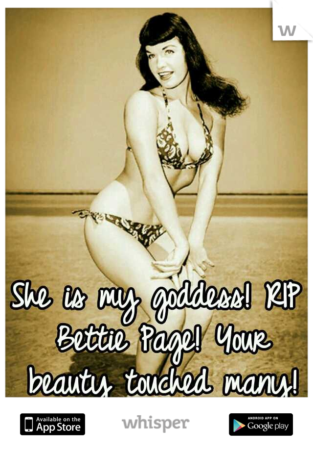 She is my goddess! RIP Bettie Page! Your beauty touched many!