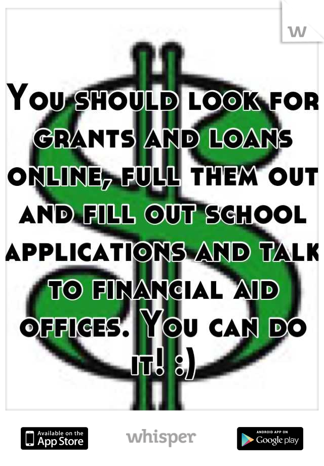 You should look for grants and loans online, full them out and fill out school applications and talk to financial aid offices. You can do it! :)