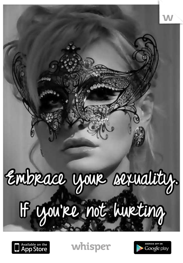 




Embrace your sexuality. If you're not hurting anyone, then have at it.