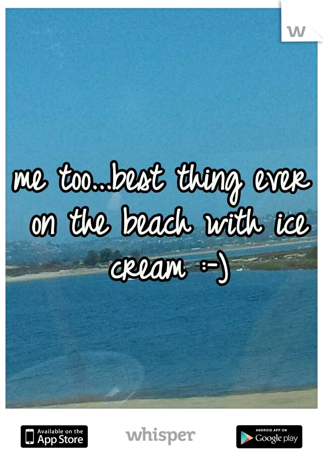 me too...best thing ever on the beach with ice cream :-)