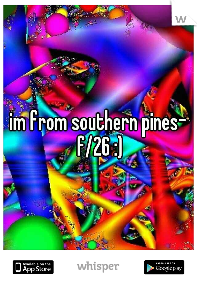 im from southern pines- f/26 :)