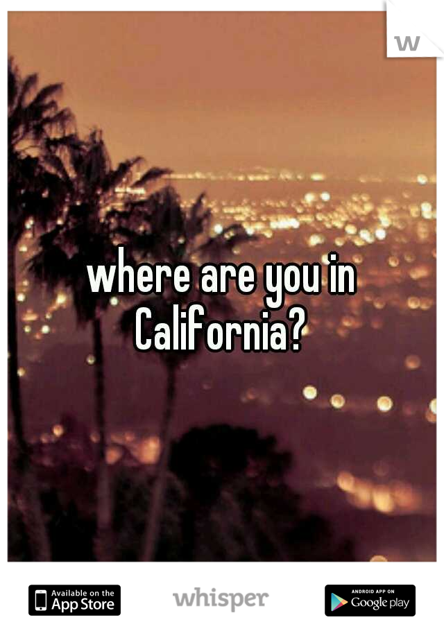 where are you in California? 