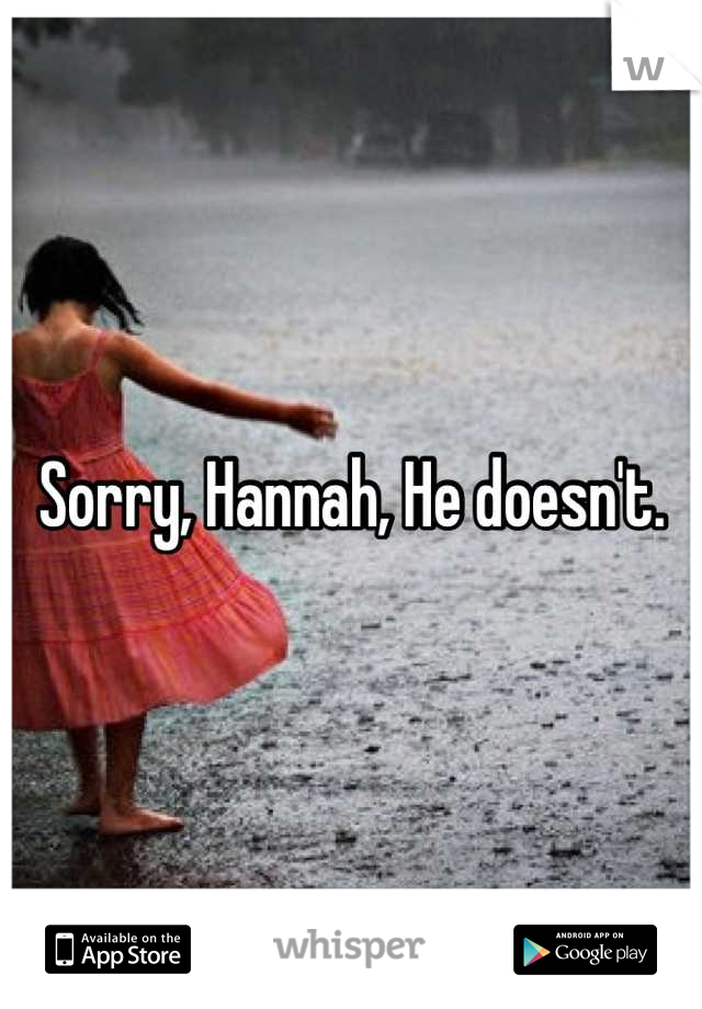 Sorry, Hannah, He doesn't.