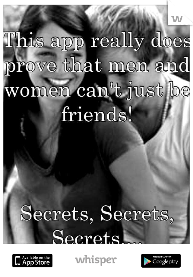 This app really does prove that men and women can't just be friends! 



Secrets, Secrets, Secrets....