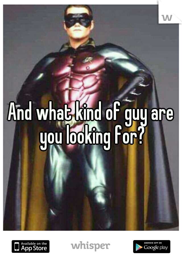 And what kind of guy are you looking for?