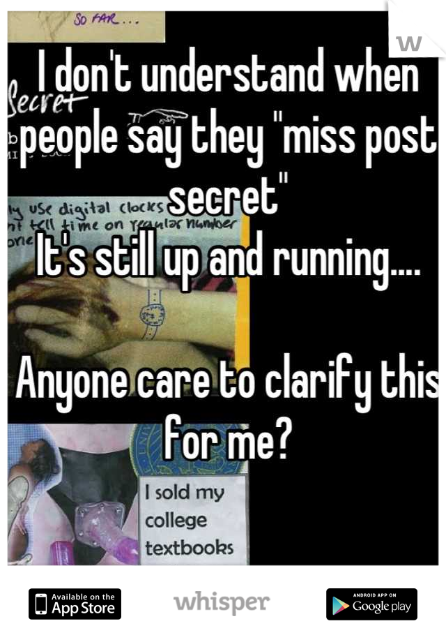 I don't understand when people say they "miss post secret"
It's still up and running....

Anyone care to clarify this for me?