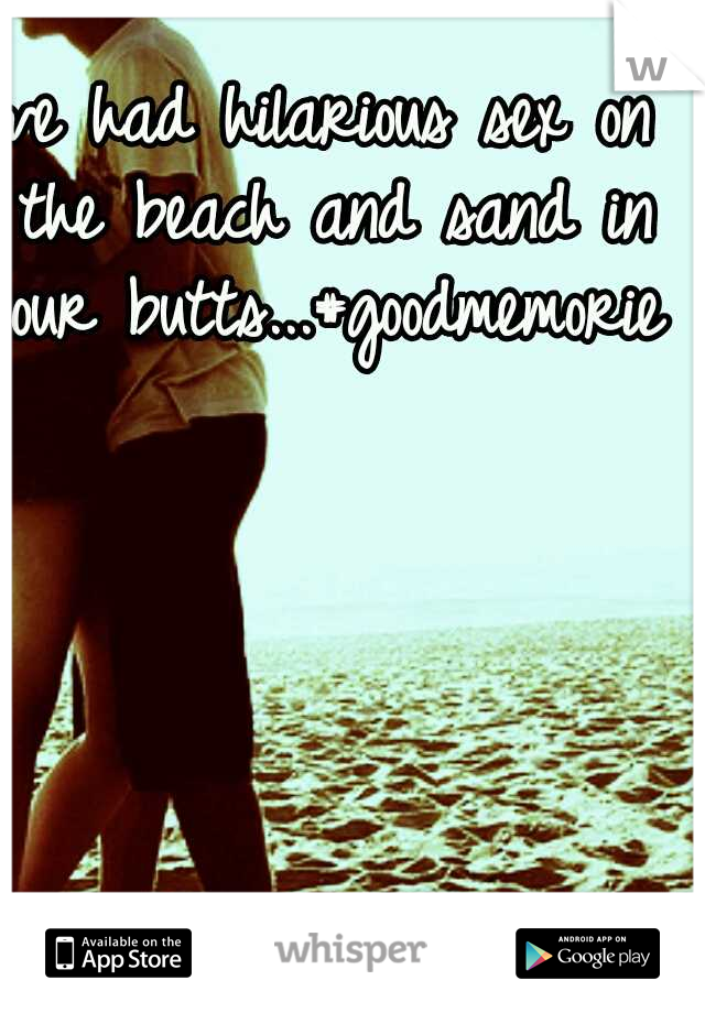 we had hilarious sex on the beach and sand in our butts...#goodmemories