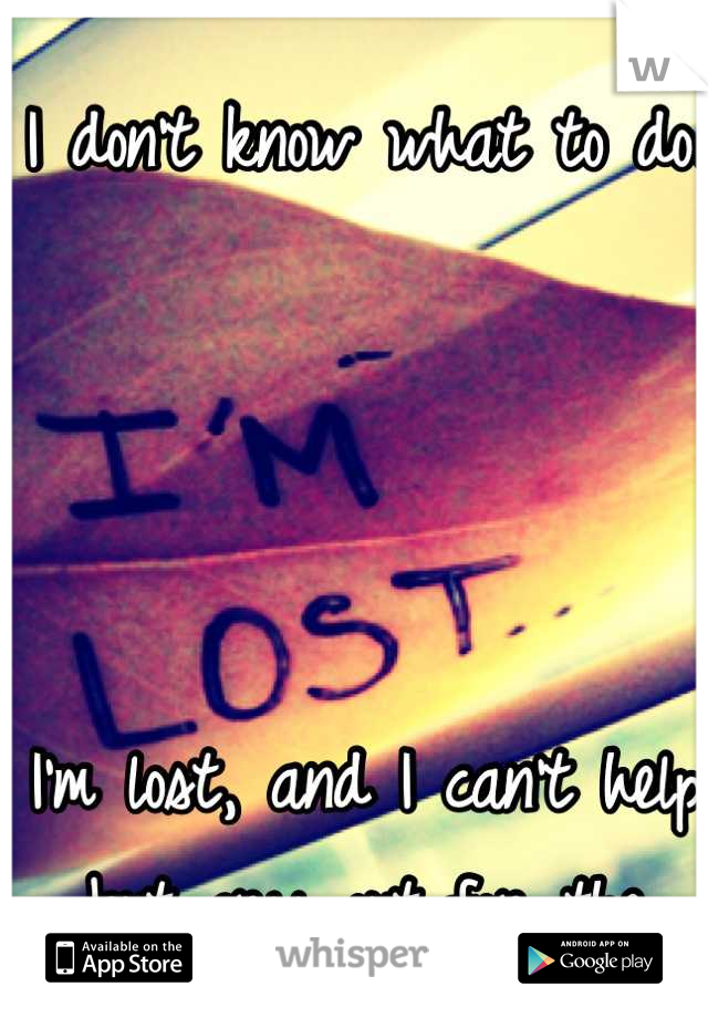 
I don't know what to do.




I'm lost, and I can't help but cry out for the people who hurt me.