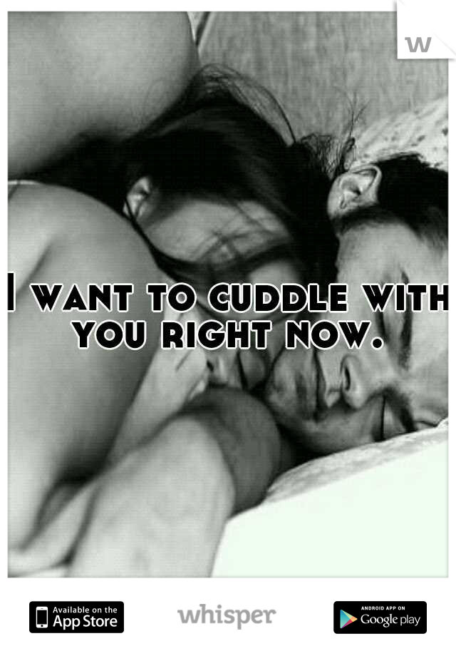 I want to cuddle with you right now. 