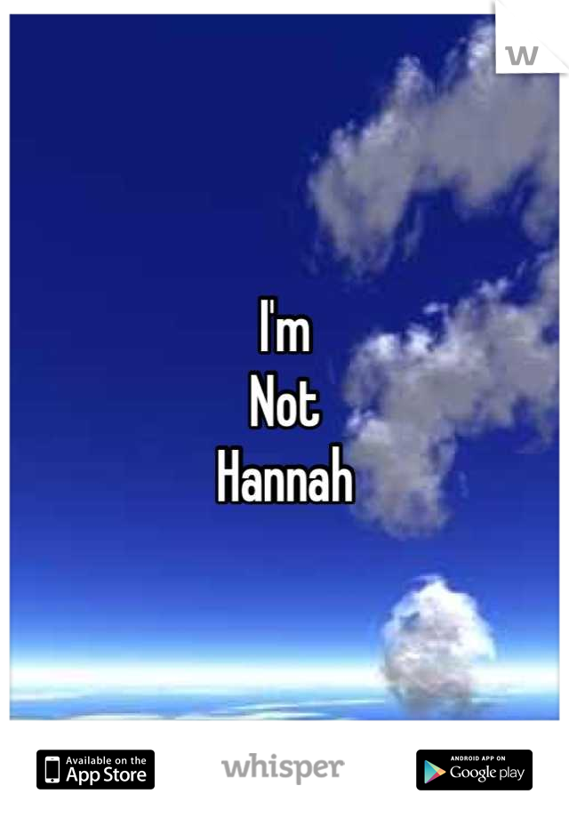 I'm 
Not
Hannah