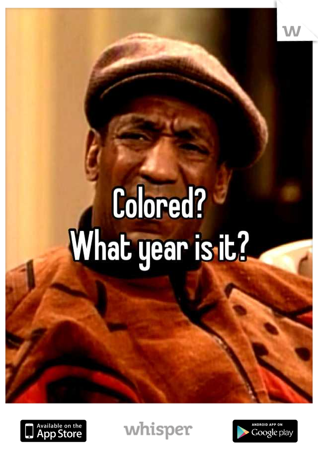 Colored?
What year is it?