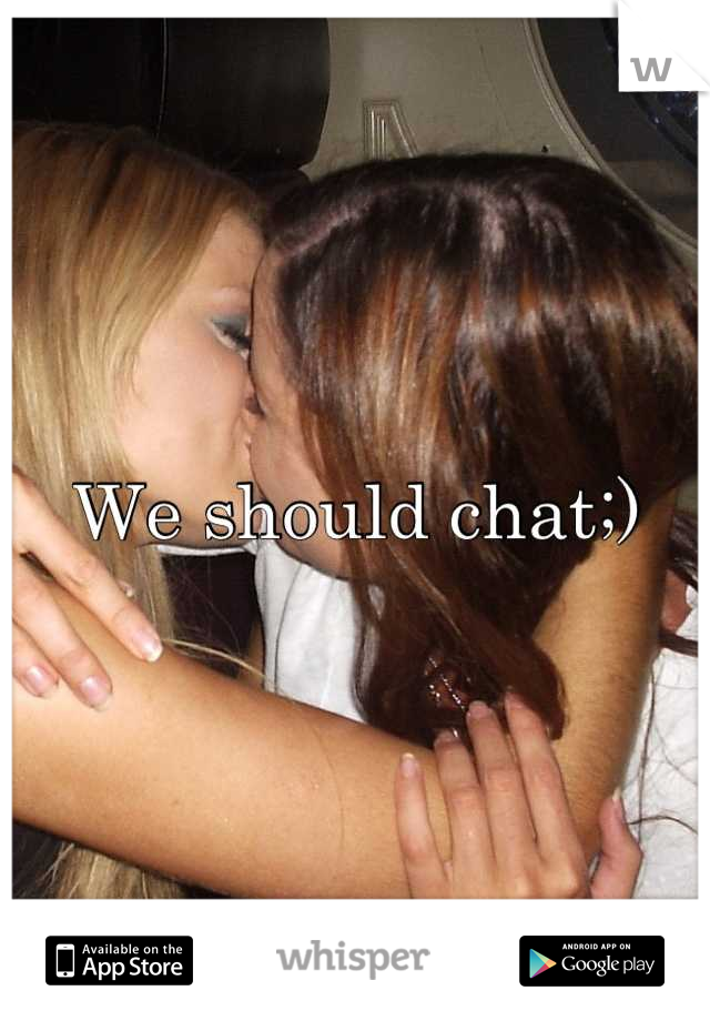 We should chat;)