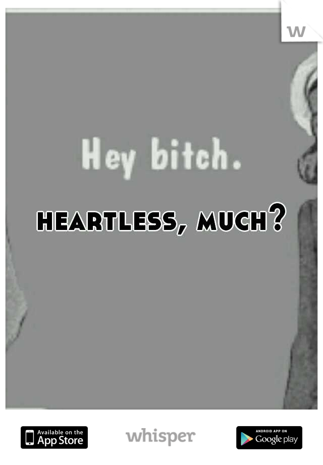 heartless, much?