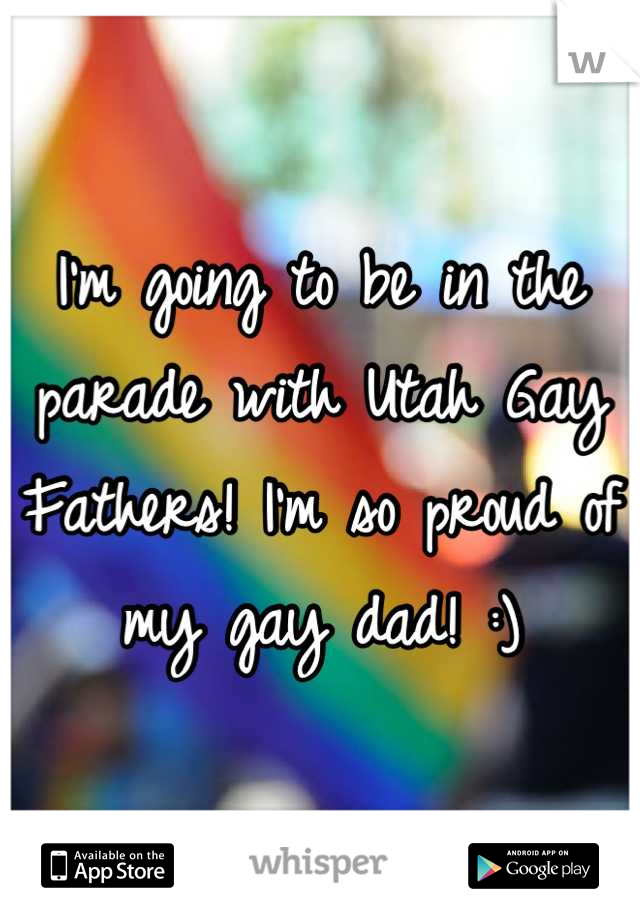 I'm going to be in the parade with Utah Gay Fathers! I'm so proud of my gay dad! :)