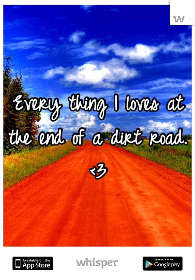 Every thing I loves at the end of a dirt road. <3