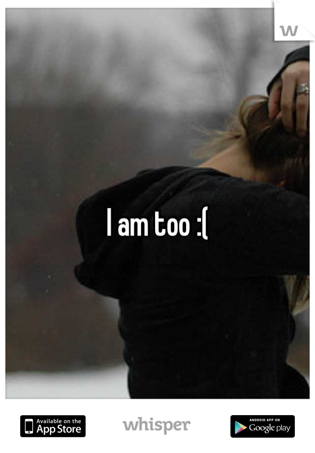 I am too :(