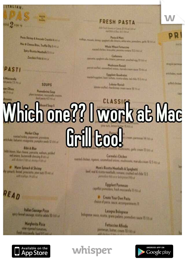 Which one?? I work at Mac Grill too!