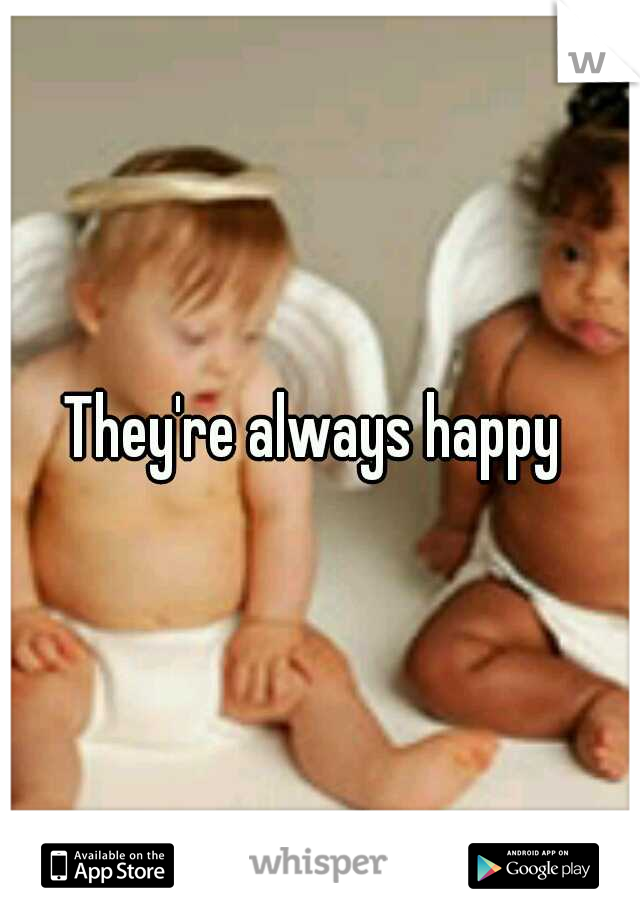 They're always happy 