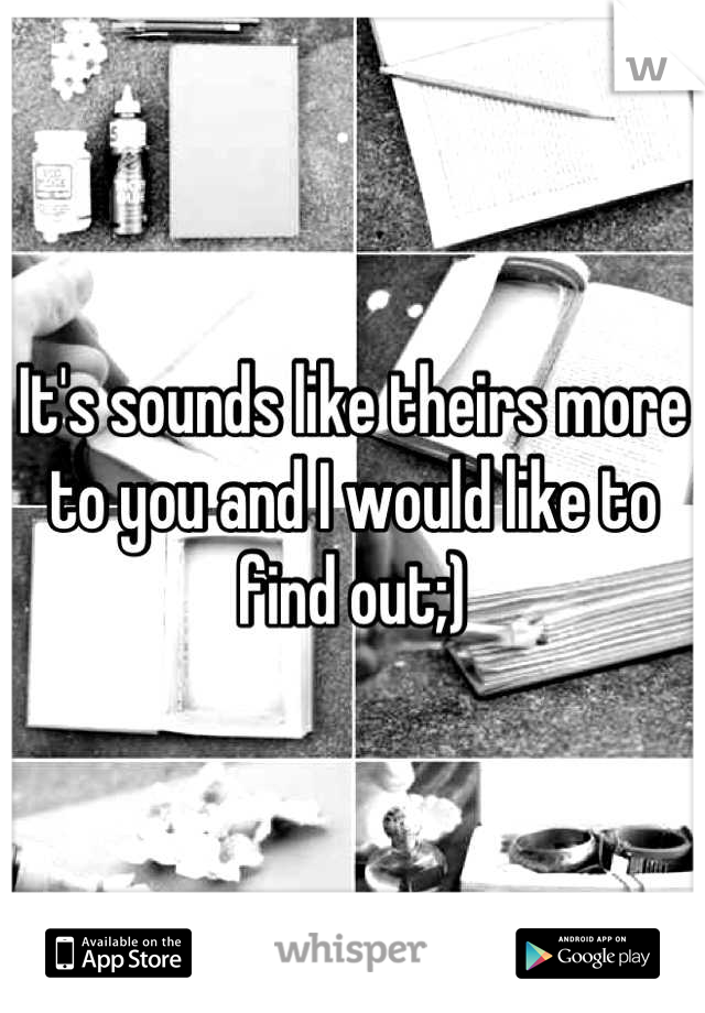 It's sounds like theirs more to you and I would like to find out;)