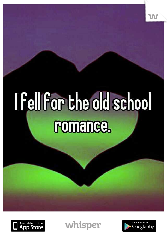 I fell for the old school romance. 