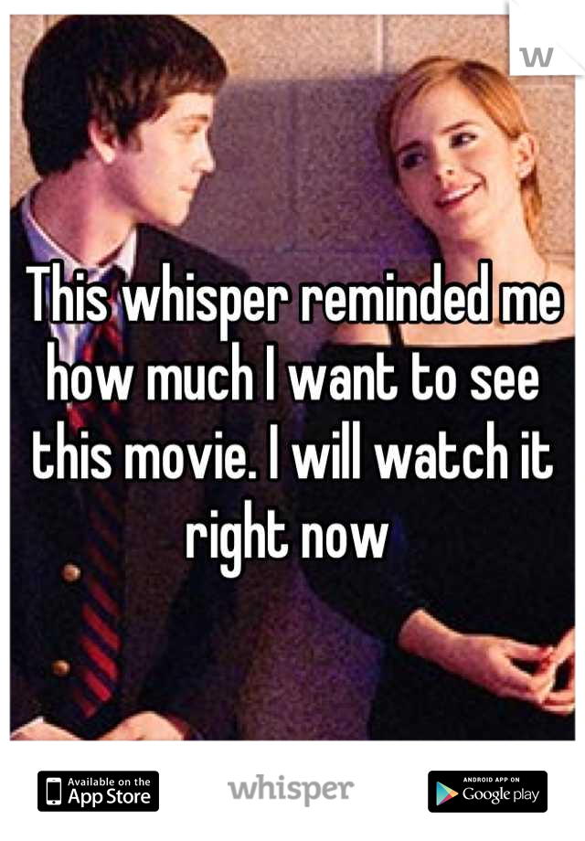This whisper reminded me how much I want to see this movie. I will watch it right now 