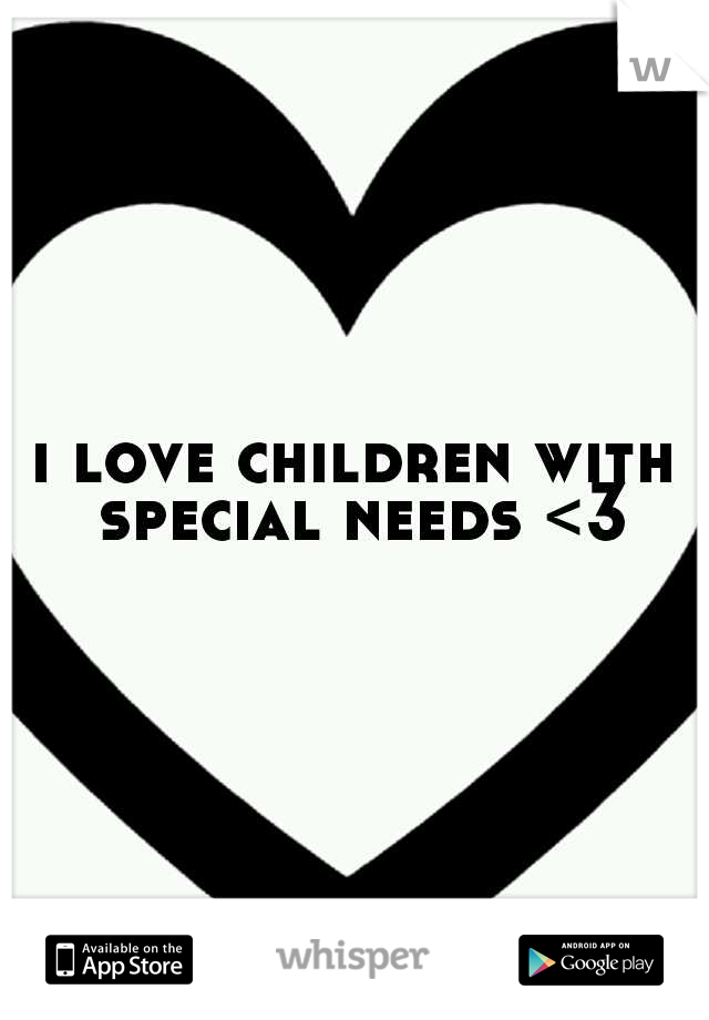 i love children with special needs <3