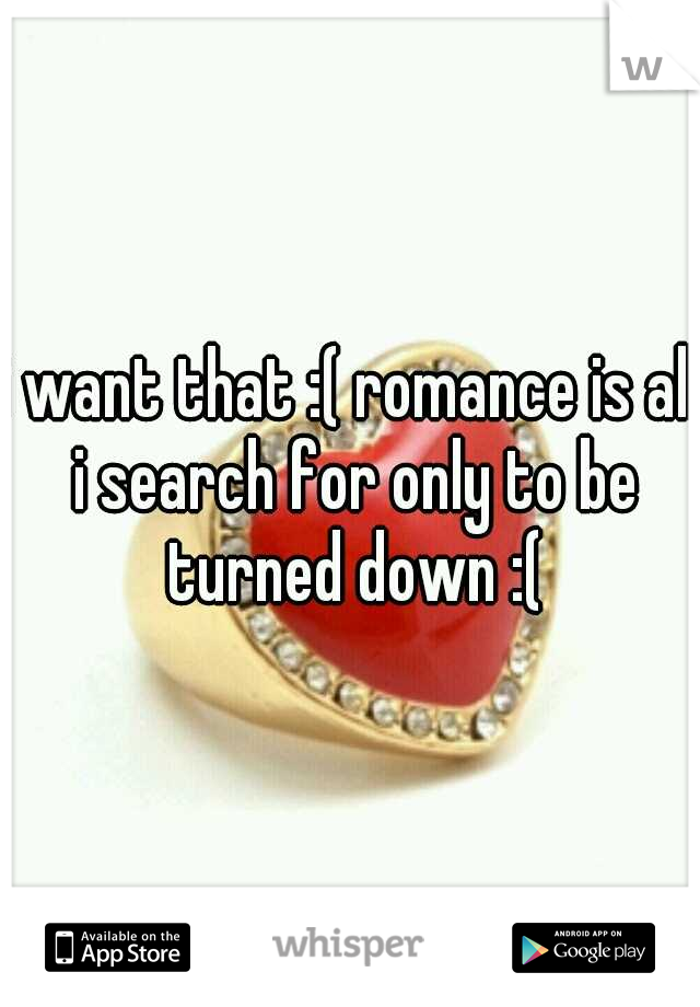 i want that :( romance is all i search for only to be turned down :(