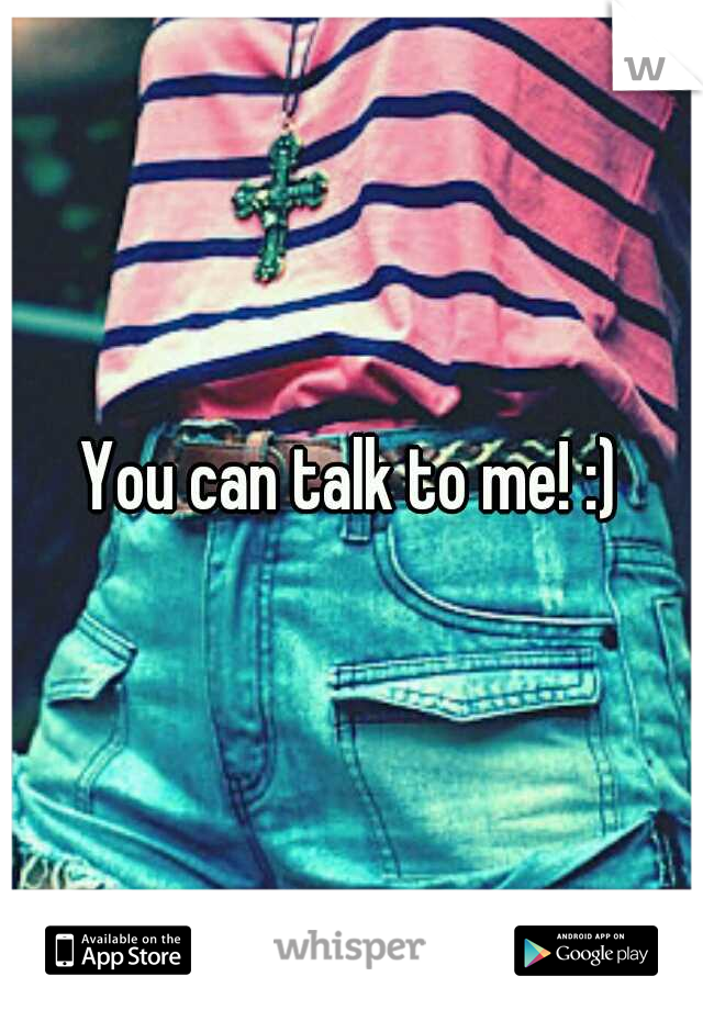 You can talk to me! :)