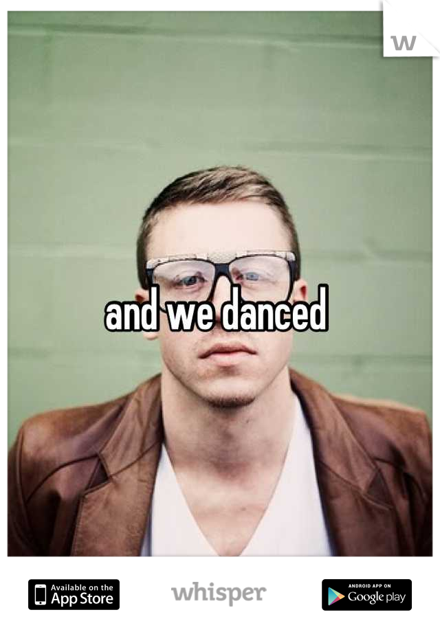 and we danced 