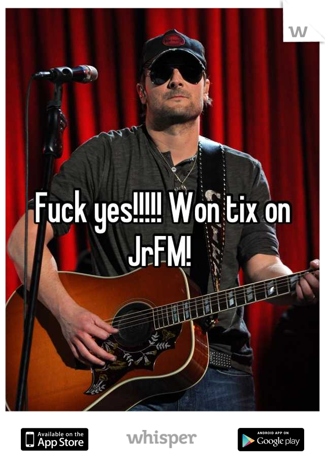 Fuck yes!!!!! Won tix on JrFM! 