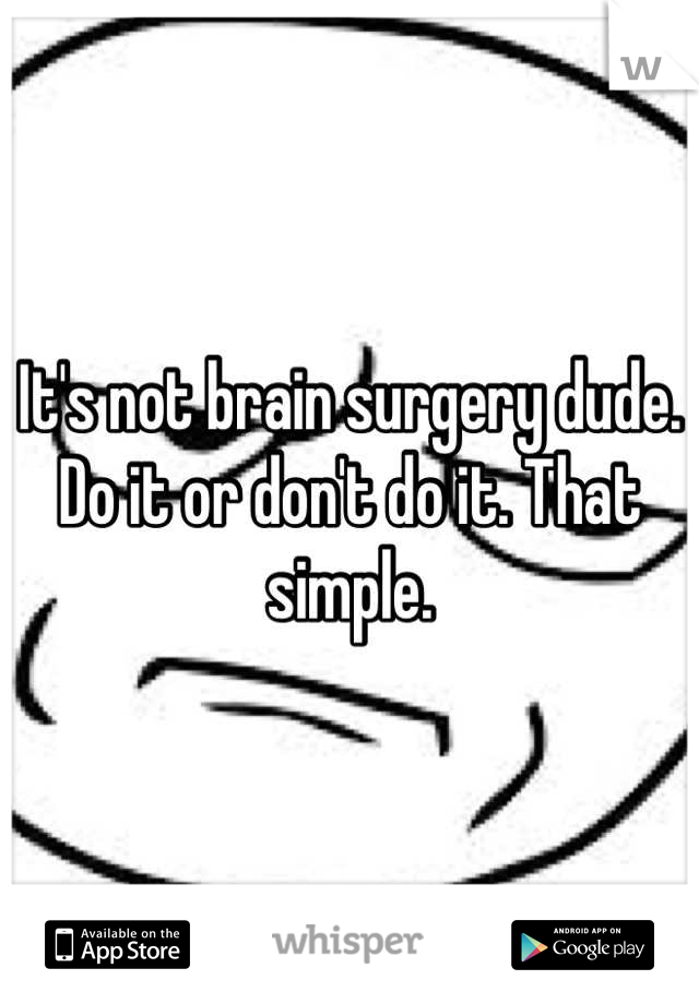 It's not brain surgery dude. Do it or don't do it. That simple.