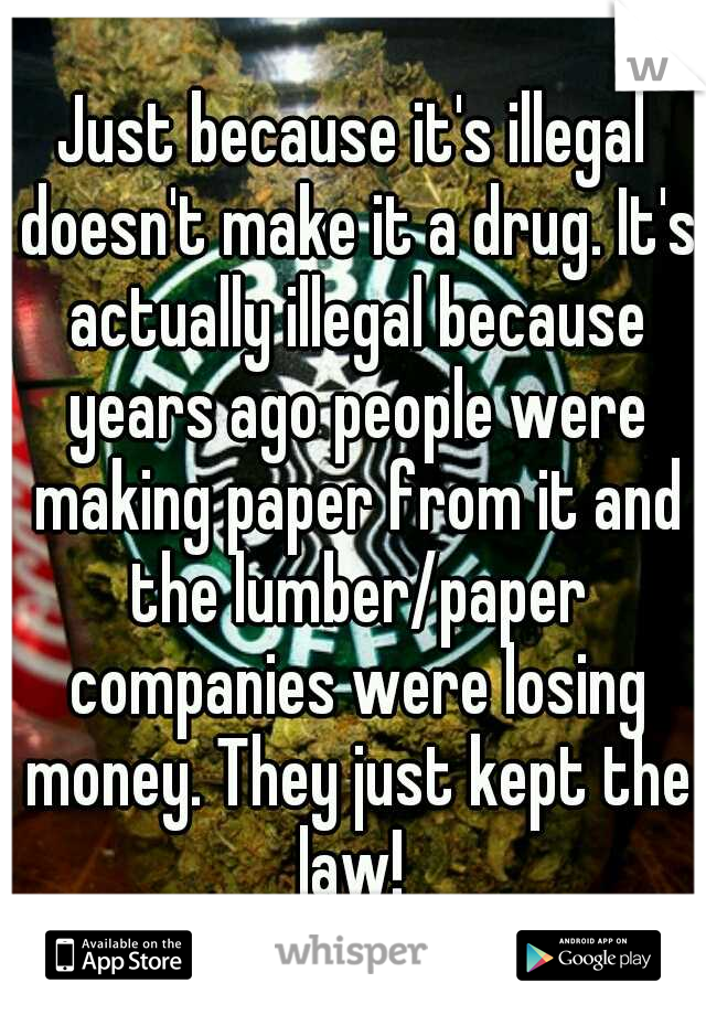 Just because it's illegal doesn't make it a drug. It's actually illegal because years ago people were making paper from it and the lumber/paper companies were losing money. They just kept the law! 