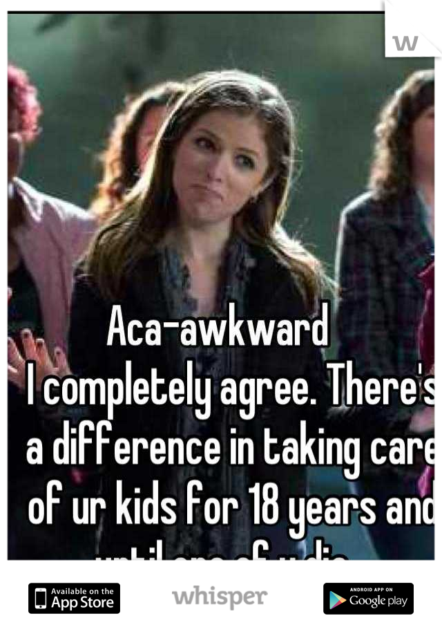 I completely agree. There's a difference in taking care of ur kids for 18 years and until one of u die.  