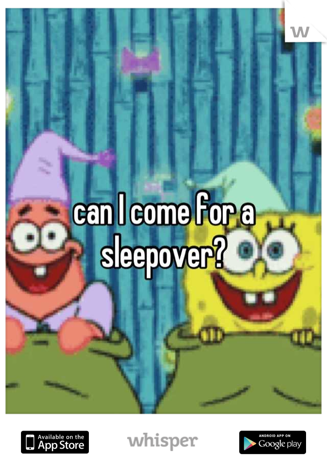 can I come for a sleepover?