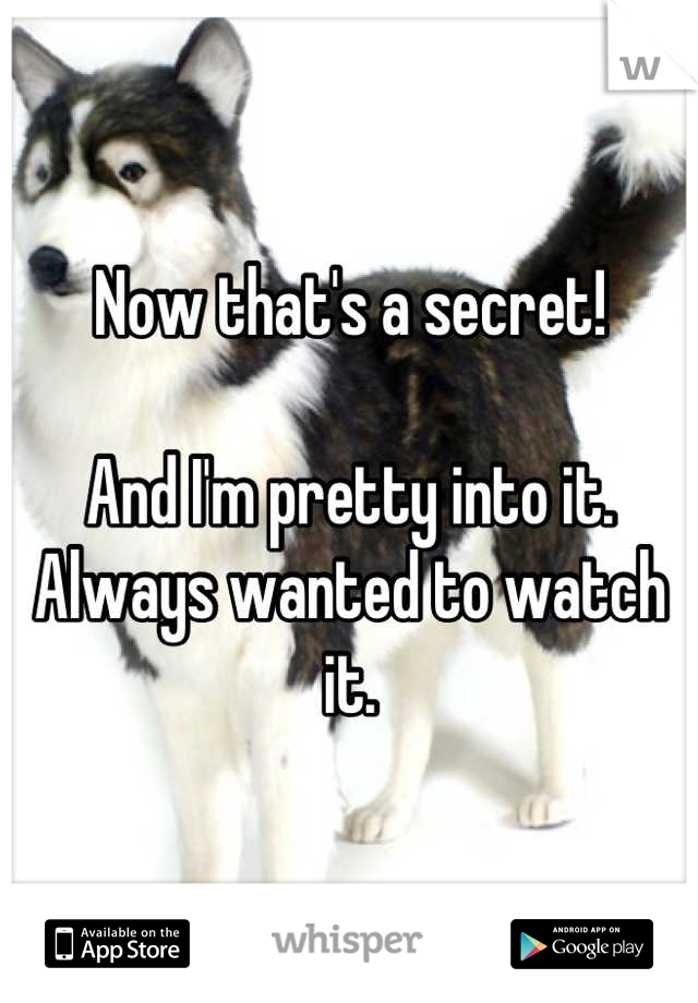 Now that's a secret!

And I'm pretty into it. Always wanted to watch it.