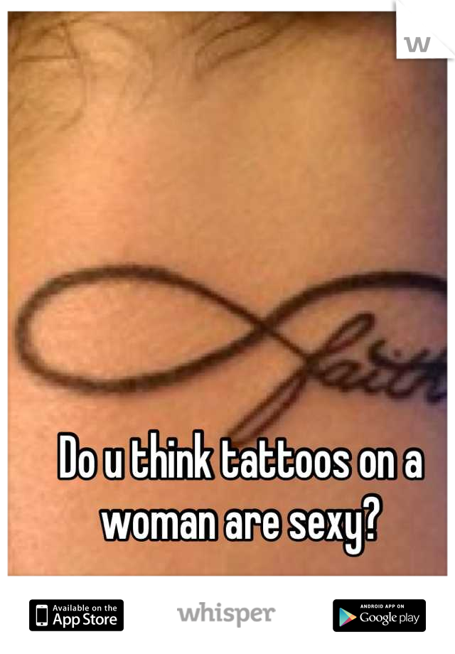 Do u think tattoos on a woman are sexy?