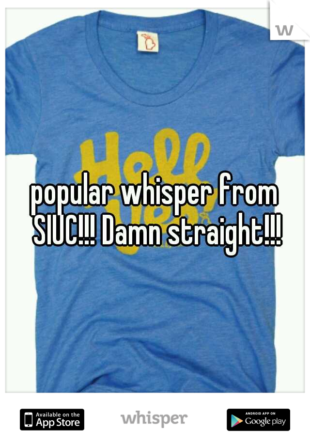 popular whisper from SIUC!!! Damn straight!!!
