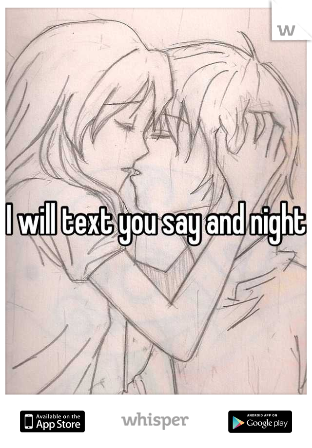 I will text you say and night