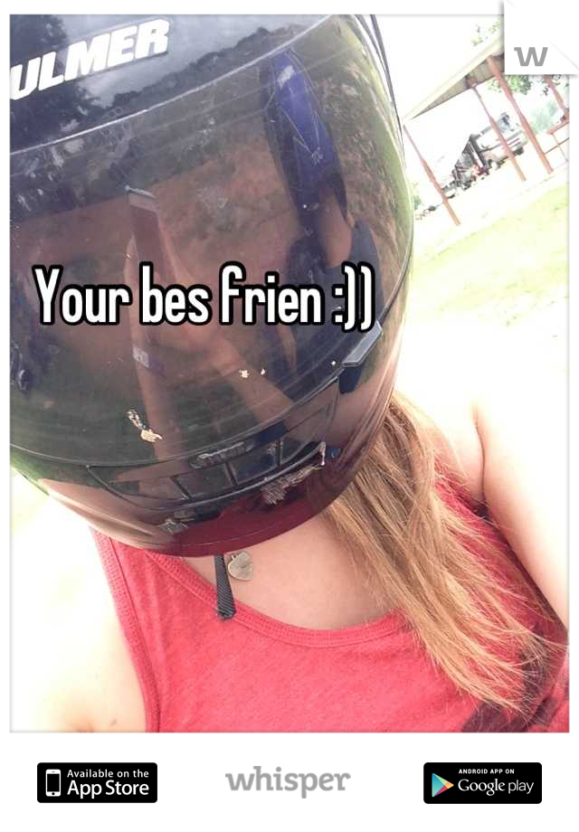 Your bes frien :))