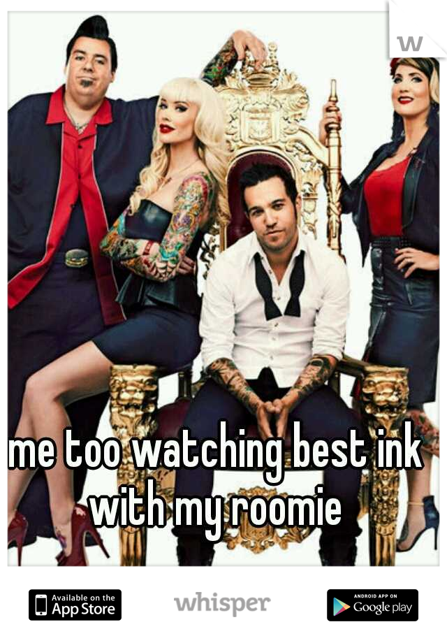 me too watching best ink with my roomie 